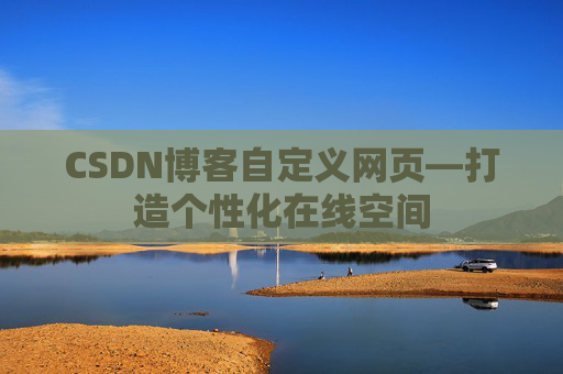 CSDN博客自定义网页—打造个性化在线空间